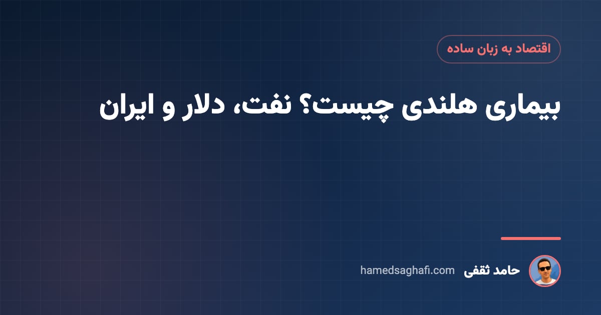بیماری هلندی چیست؟ نفت، دلار و اقتصاد ایران به زبان ساده