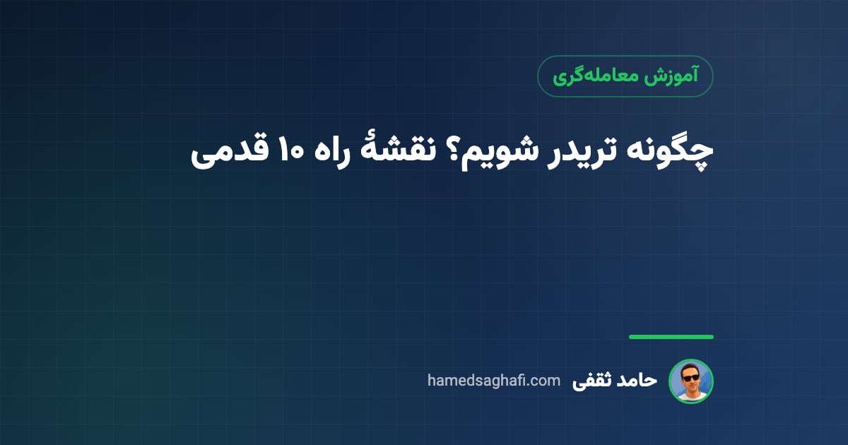چگونه تریدر شویم؟ نقشهٔ راهِ ۱۰ قدمیِ معاملهگر شدن از صفر