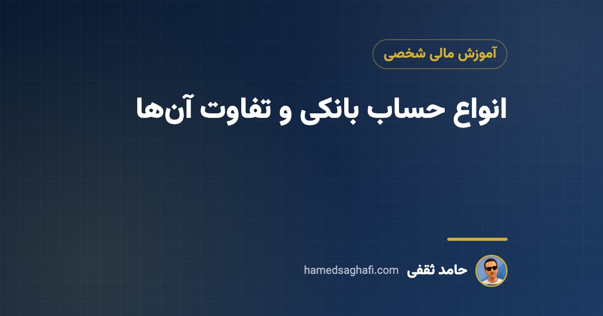 انواع حساب بانکی و تفاوت آنها؛ کدام حساب برای شماست؟